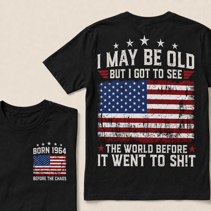 I May Be Old But I Got To See The World Before It Went To Shit Custom Year T-shirt