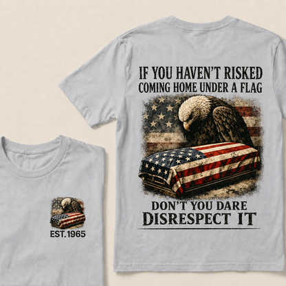 If You Haven't Risked Coming Home Under A Flag Custom Year T-shirt