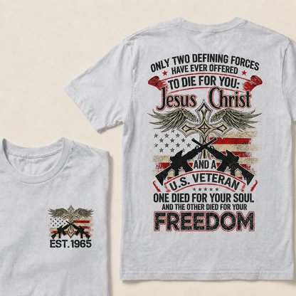 Only Two Defining Forces Have Ever Offered To Die For You Custom Year T-shirt