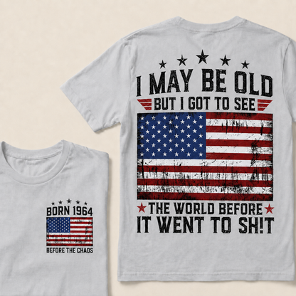 I May Be Old But I Got To See The World Before It Went To Shit Custom Year T-shirt