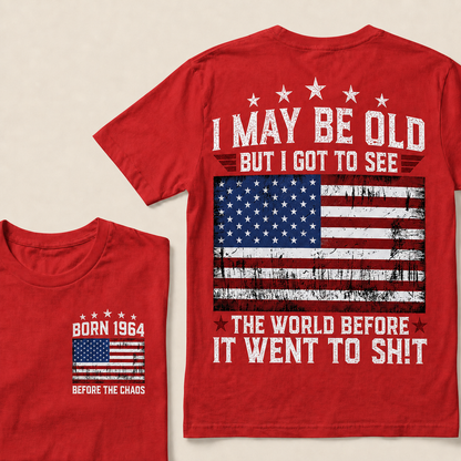 I May Be Old But I Got To See The World Before It Went To Shit Custom Year T-shirt