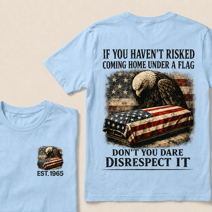 If You Haven't Risked Coming Home Under A Flag Custom Year T-shirt