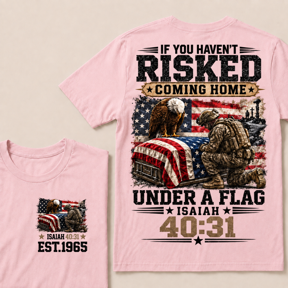If You Haven’t Risked Coming Home Under A Flag Isaiah 40:31 EST.Year Veteran Eagle American Flag T-Shirt