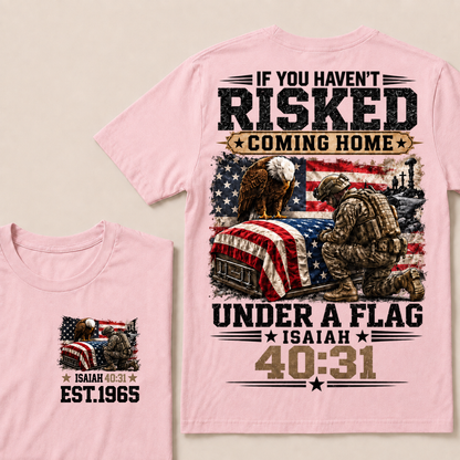 If You Haven’t Risked Coming Home Under A Flag Isaiah 40:31 EST.Year Veteran Eagle American Flag T-Shirt