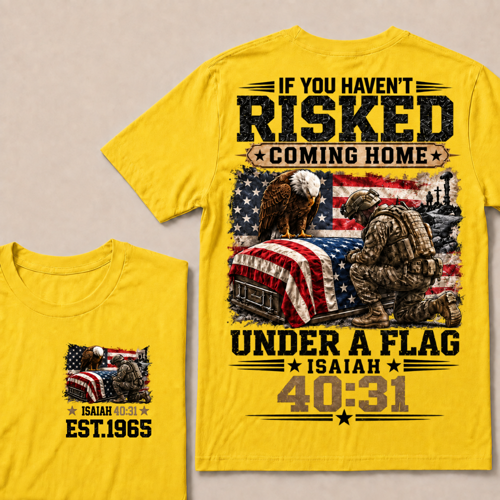 If You Haven’t Risked Coming Home Under A Flag Isaiah 40:31 EST.Year Veteran Eagle American Flag T-Shirt