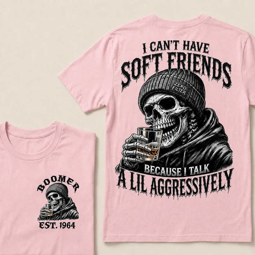 I Can't Have Soft Friends Because I Talk A Lil Aggressively Custom Year T-shirt