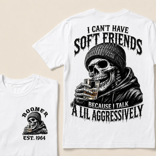 I Can't Have Soft Friends Because I Talk A Lil Aggressively Custom Year T-shirt