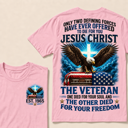Only Two Defining Forces Have Ever Offered To Die For You Jesus Christ The Veteran Custom Year Tops