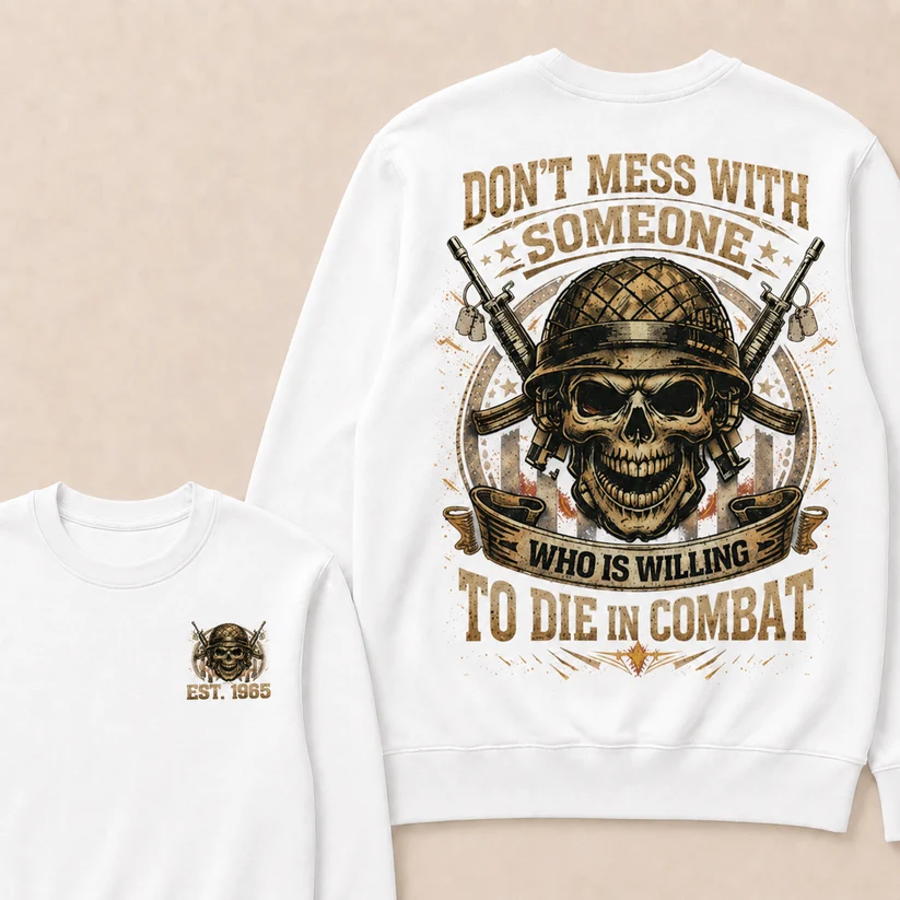 Don't Mess With Someone Who Is Willing To Die In Combat Custom Year Sweatshirt
